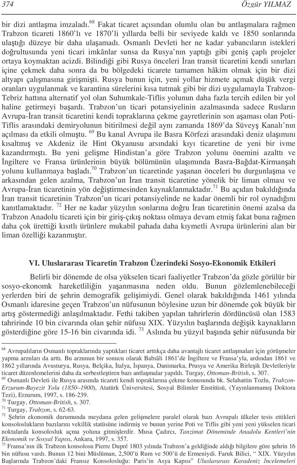 Osmanlı Devleti her ne kadar yabancıların istekleri dorultusunda yeni ticari imkânlar sunsa da Rusya nın yaptıı gibi geni çaplı projeler ortaya koymaktan acizdi.