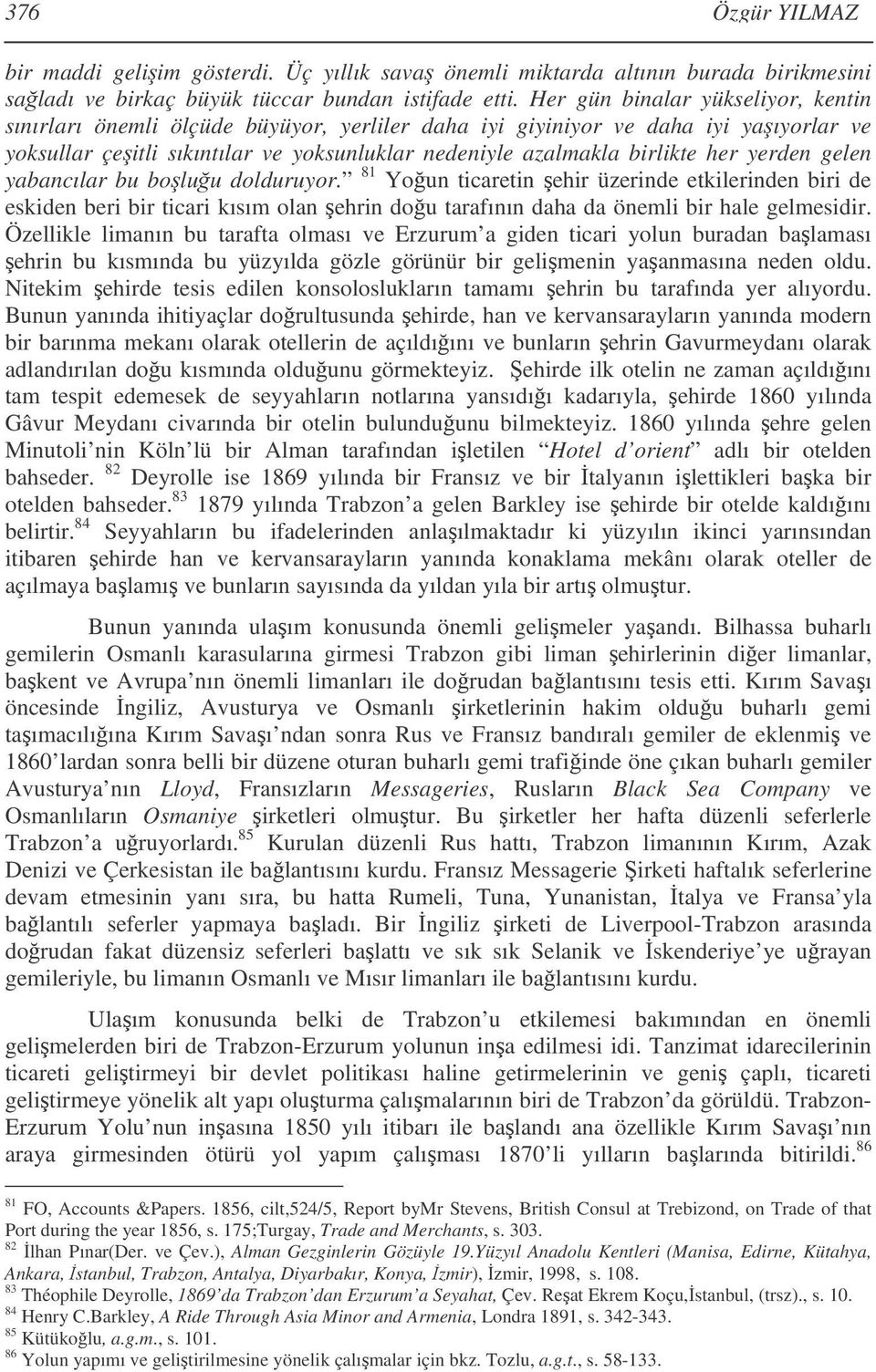 yerden gelen yabancılar bu boluu dolduruyor. 81 Youn ticaretin ehir üzerinde etkilerinden biri de eskiden beri bir ticari kısım olan ehrin dou tarafının daha da önemli bir hale gelmesidir.