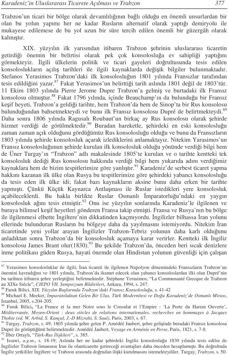 yüzyılın ilk yarısından itibaren Trabzon ehrinin uluslararası ticaretin getirdii önemin bir belirtisi olarak pek çok konsoloslua ev sahiplii yaptıını görmekteyiz.
