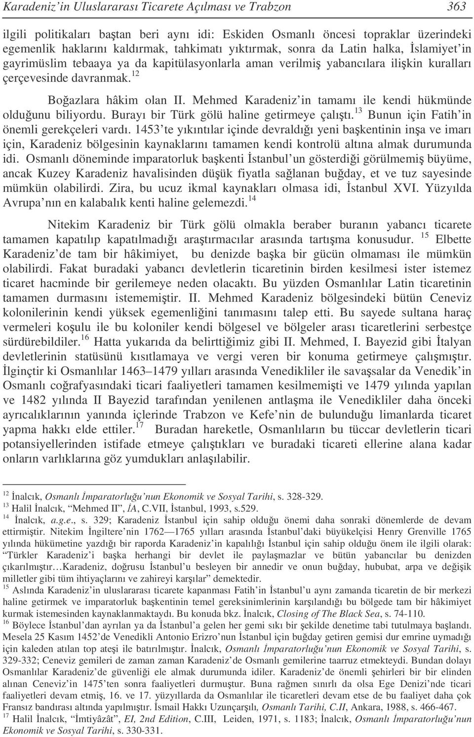 Mehmed Karadeniz in tamamı ile kendi hükmünde olduunu biliyordu. Burayı bir Türk gölü haline getirmeye çalıtı. 13 Bunun için Fatih in önemli gerekçeleri vardı.