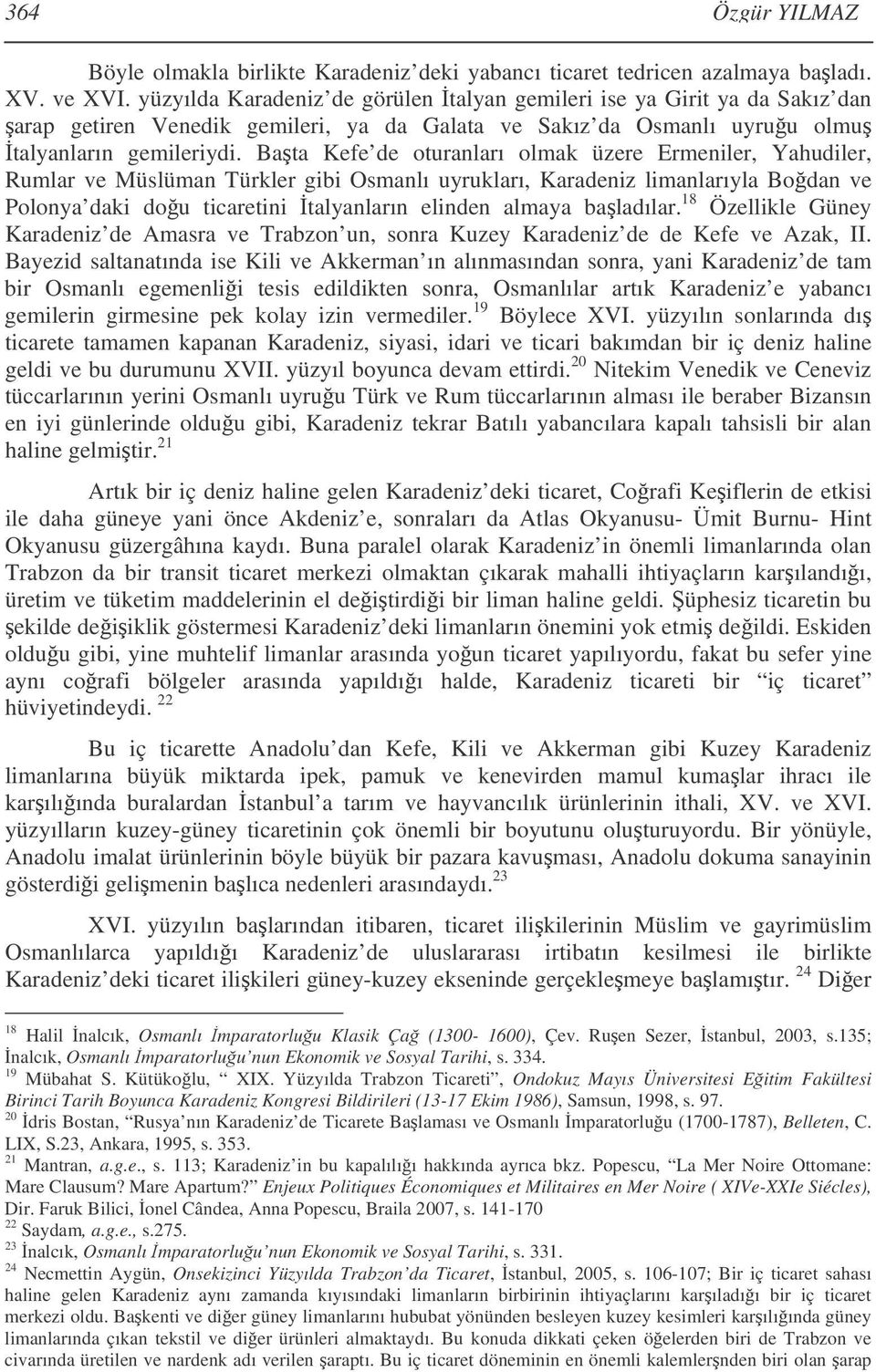 Bata Kefe de oturanları olmak üzere Ermeniler, Yahudiler, Rumlar ve Müslüman Türkler gibi Osmanlı uyrukları, Karadeniz limanlarıyla Bodan ve Polonya daki dou ticaretini talyanların elinden almaya