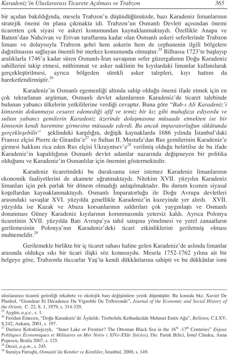 Özellikle Anapa ve Batum dan Nahcivan ve Erivan taraflarına kadar olan Osmanlı askeri seferlerinde Trabzon limanı ve dolayısıyla Trabzon ehri hem askerin hem de cephanenin ilgili bölgelere