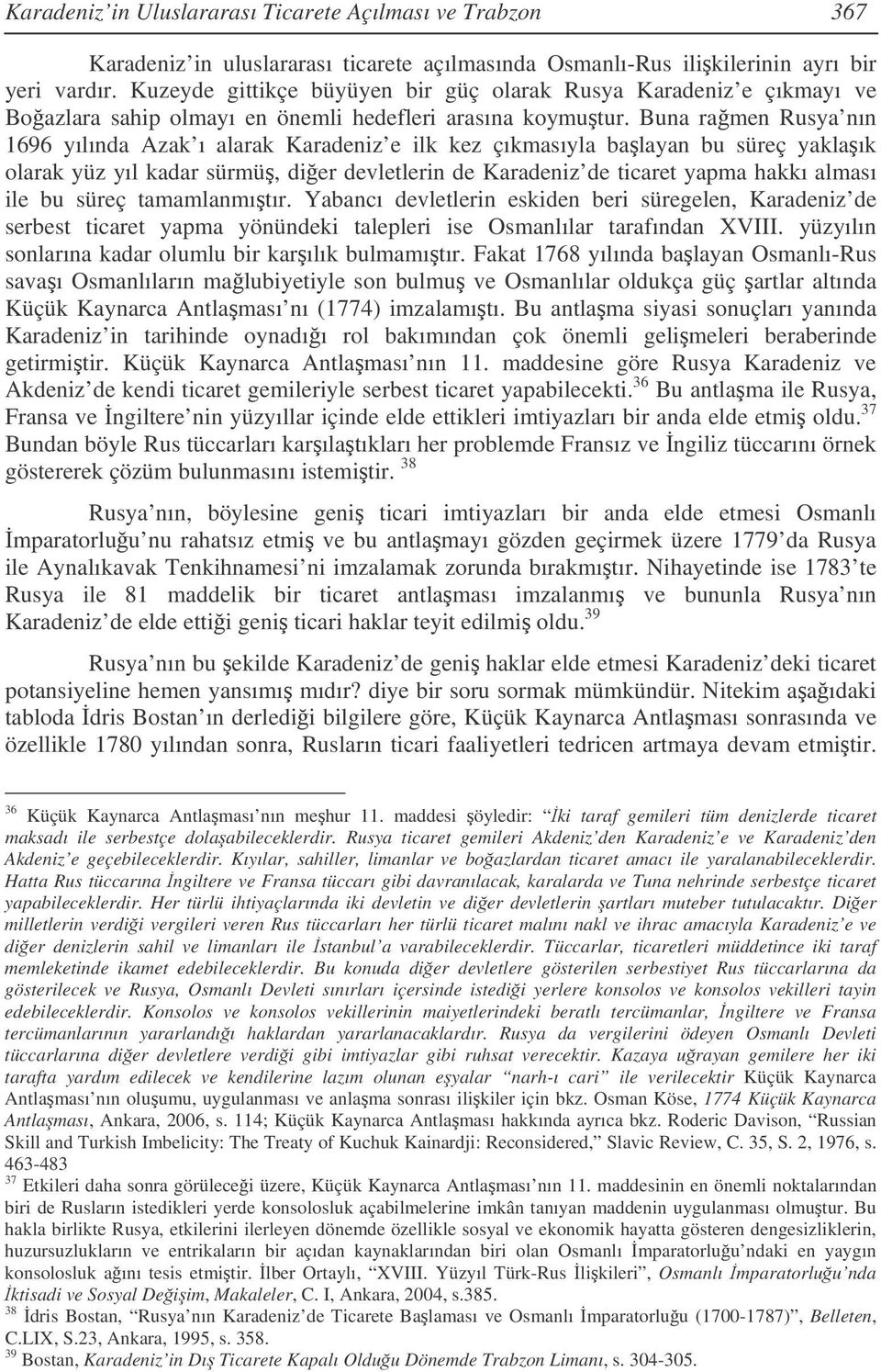 Buna ramen Rusya nın 1696 yılında Azak ı alarak Karadeniz e ilk kez çıkmasıyla balayan bu süreç yaklaık olarak yüz yıl kadar sürmü, dier devletlerin de Karadeniz de ticaret yapma hakkı alması ile bu