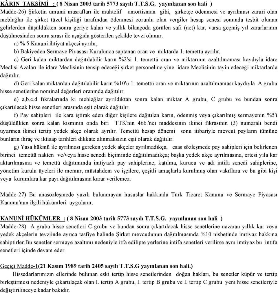 vergiler hesap senesi sonunda tesbit olunan gelirlerden düşüldükten sonra geriye kalan ve yıllık bilançoda görülen safi (net) kar, varsa geçmiş yıl zararlarının düşülmesinden sonra sırası ile aşağıda