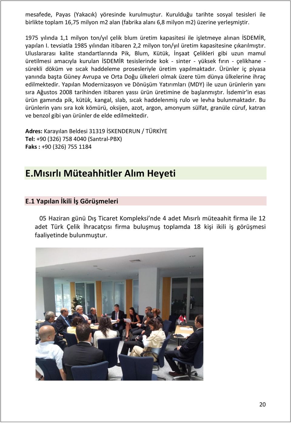 Uluslararası kalite standartlarında Pik, Blum, Kütük, İnşaat Çelikleri gibi uzun mamul üretilmesi amacıyla kurulan İSDEMİR tesislerinde kok - sinter - yüksek fırın - çelikhane - sürekli döküm ve