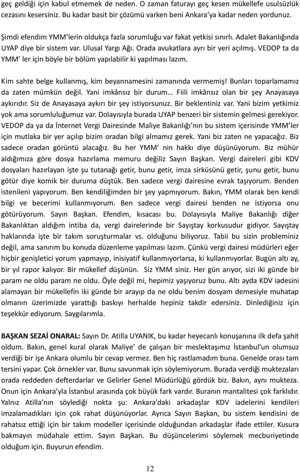 VEDOP ta da YMM ler için böyle bir bölüm yapılabilir ki yapılması lazım. Kim sahte belge kullanmış, kim beyannamesini zamanında vermemiş! Bunları toparlamamız da zaten mümkün değil.