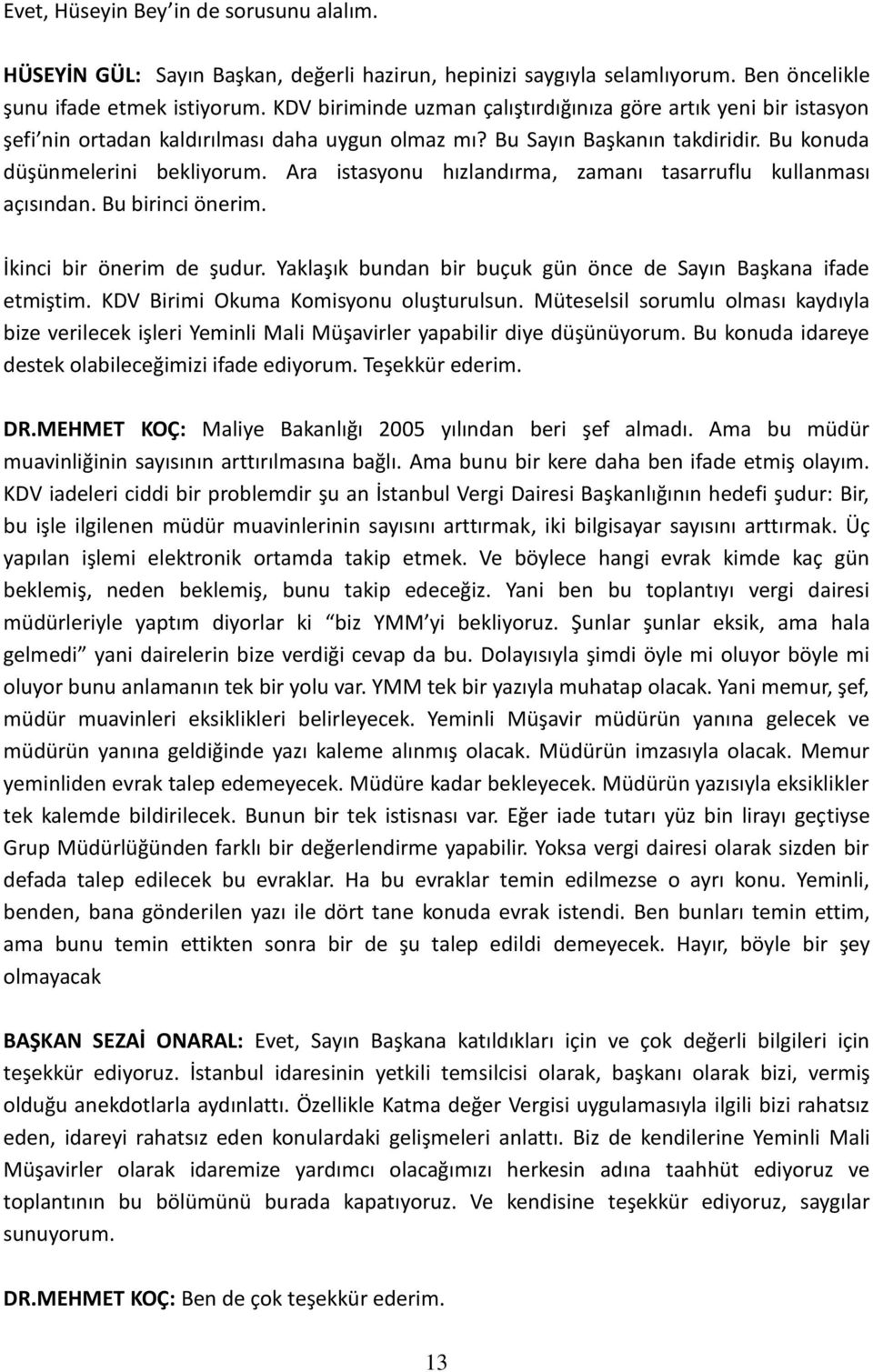 Ara istasyonu hızlandırma, zamanı tasarruflu kullanması açısından. Bu birinci önerim. İkinci bir önerim de şudur. Yaklaşık bundan bir buçuk gün önce de Sayın Başkana ifade etmiştim.