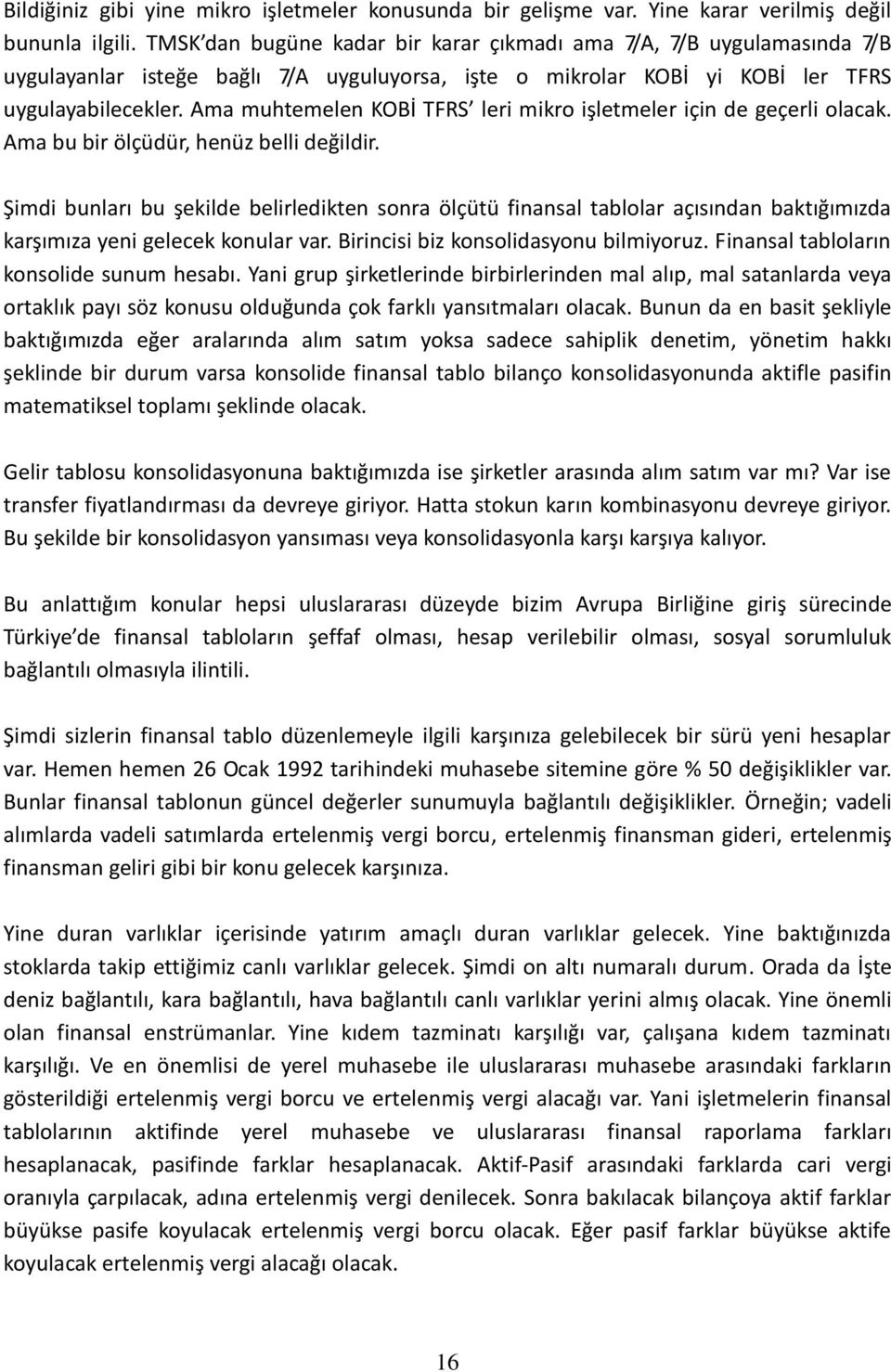 Ama muhtemelen KOBİ TFRS leri mikro işletmeler için de geçerli olacak. Ama bu bir ölçüdür, henüz belli değildir.