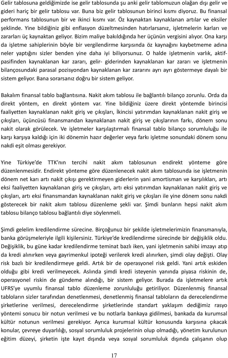 Yine bildiğiniz gibi enflasyon düzeltmesinden hatırlarsanız, işletmelerin karları ve zararları üç kaynaktan geliyor. Bizim maliye bakıldığında her üçünün vergisini alıyor.