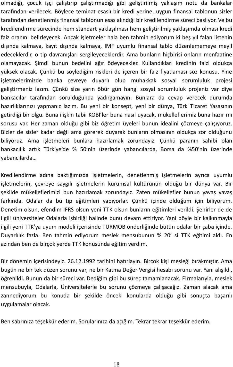 Ve bu kredilendirme sürecinde hem standart yaklaşılması hem geliştirilmiş yaklaşımda olması kredi faiz oranını belirleyecek.