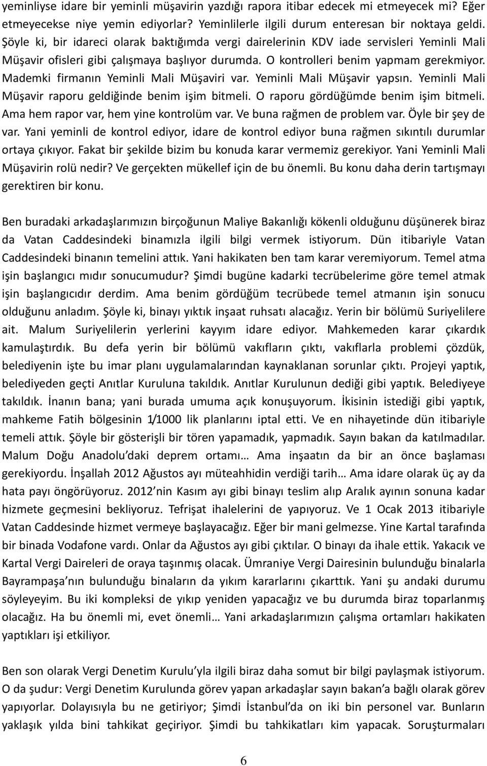 Mademki firmanın Yeminli Mali Müşaviri var. Yeminli Mali Müşavir yapsın. Yeminli Mali Müşavir raporu geldiğinde benim işim bitmeli. O raporu gördüğümde benim işim bitmeli.