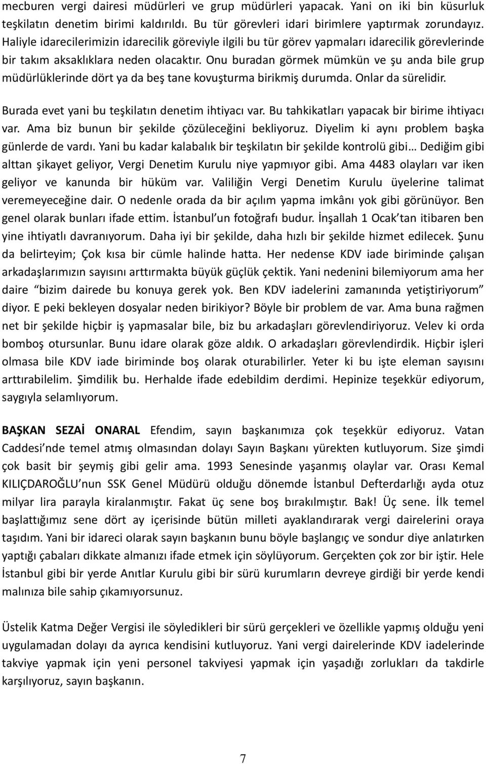 Onu buradan görmek mümkün ve şu anda bile grup müdürlüklerinde dört ya da beş tane kovuşturma birikmiş durumda. Onlar da sürelidir. Burada evet yani bu teşkilatın denetim ihtiyacı var.