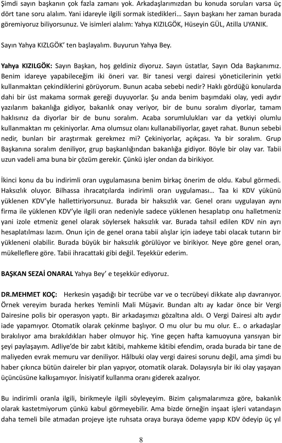 Buyurun Yahya Bey. Yahya KIZILGÖK: Sayın Başkan, hoş geldiniz diyoruz. Sayın üstatlar, Sayın Oda Başkanımız. Benim idareye yapabileceğim iki öneri var.