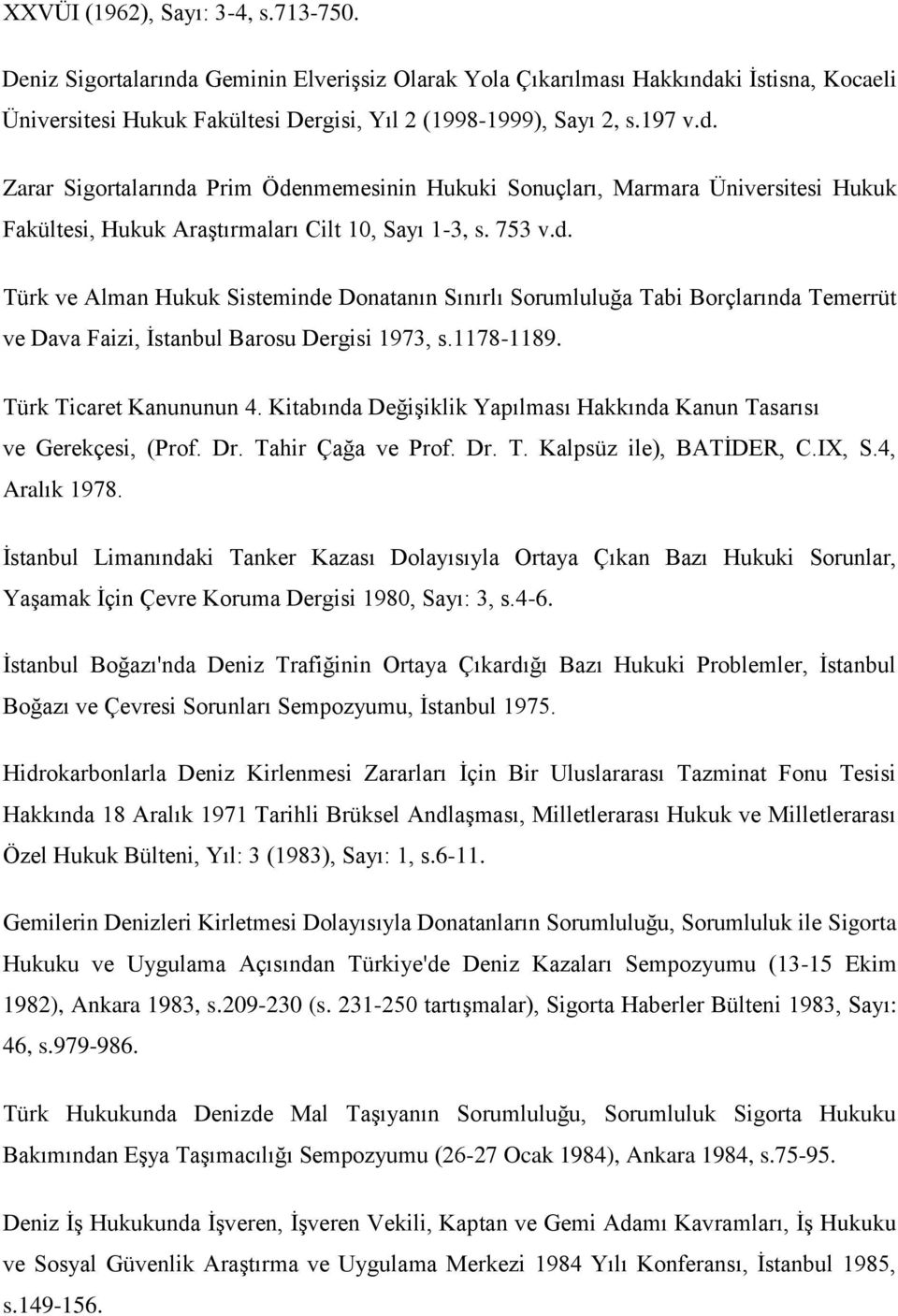 1178-1189. Türk Ticaret Kanununun 4. Kitabında Değişiklik Yapılması Hakkında Kanun Tasarısı ve Gerekçesi, (Prof. Dr. Tahir Çağa ve Prof. Dr. T. Kalpsüz ile), BATİDER, C.IX, S.4, Aralık 1978.