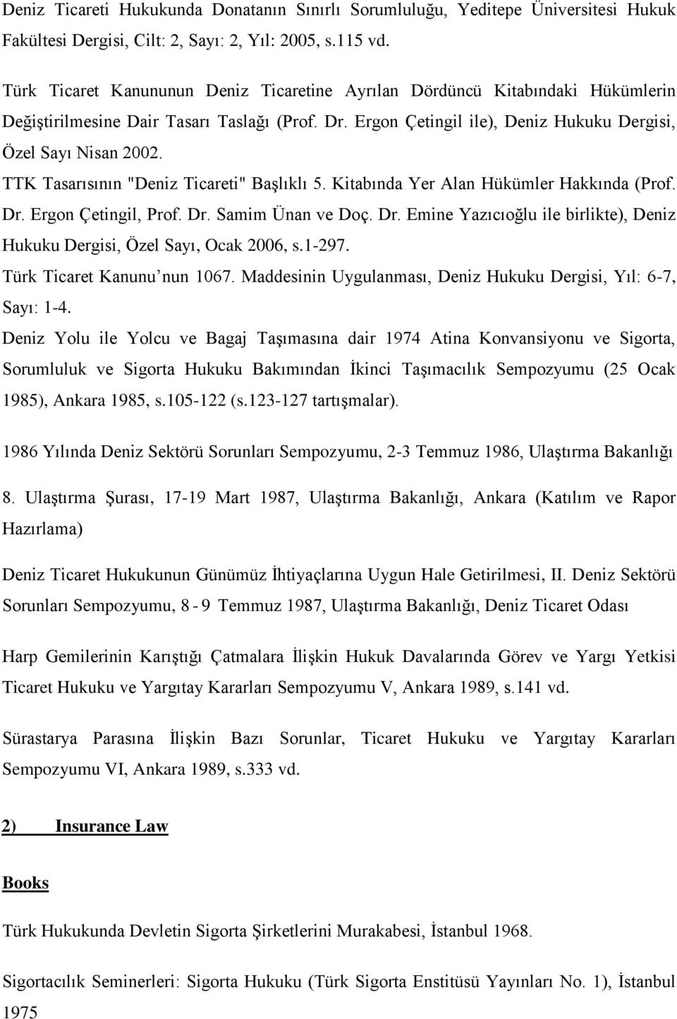 TTK Tasarısının "Deniz Ticareti" Başlıklı 5. Kitabında Yer Alan Hükümler Hakkında (Prof. Dr. Ergon Çetingil, Prof. Dr. Samim Ünan ve Doç. Dr. Emine Yazıcıoğlu ile birlikte), Deniz Hukuku Dergisi, Özel Sayı, Ocak 2006, s.