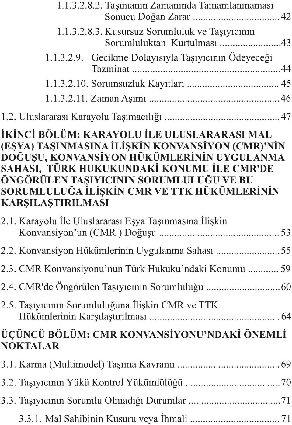 ..47 ÝKÝNCÝ BÖLÜM: KARAYOLU ÝLE ULUSLARARASI MAL (EÞYA) TAÞINMASINA ÝLÝÞKÝN KONVANSÝYON (CMR)'NÝN DOÐUÞU, KONVANSÝYON HÜKÜMLERÝNÝN UYGULANMA SAHASI, TÜRK HUKUKUNDAKÝ KONUMU ÝLE CMR'DE ÖNGÖRÜLEN