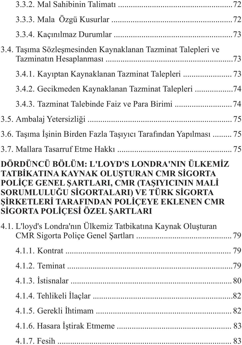 Taþýma Ýþinin Birden Fazla Taþýyýcý Tarafýndan Yapýlmasý... 75 3.7. Mallara Tasarruf Etme Hakký.