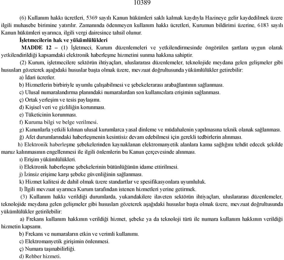 İşletmecilerin hak ve yükümlülükleri MADDE 12 (1) İşletmeci, Kurum düzenlemeleri ve yetkilendirmesinde öngörülen şartlara uygun olarak yetkilendirildiği kapsamdaki elektronik haberleşme hizmetini