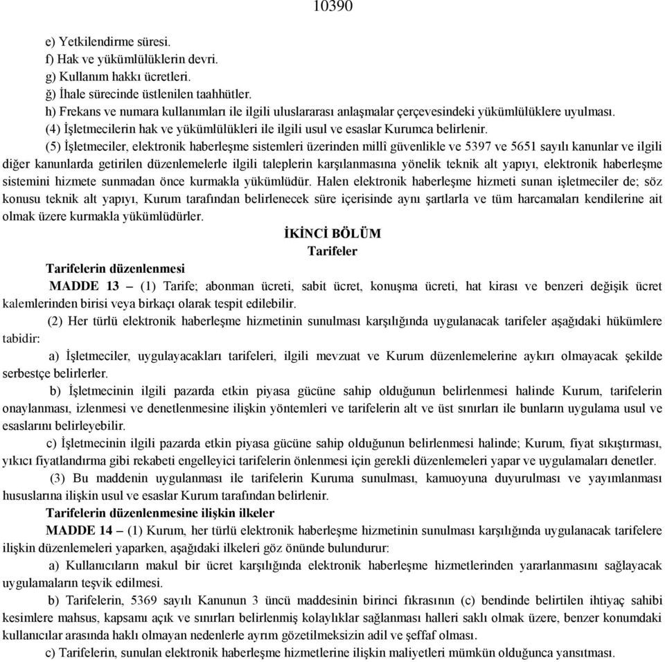 (5) İşletmeciler, elektronik haberleşme sistemleri üzerinden millî güvenlikle ve 5397 ve 5651 sayılı kanunlar ve ilgili diğer kanunlarda getirilen düzenlemelerle ilgili taleplerin karşılanmasına