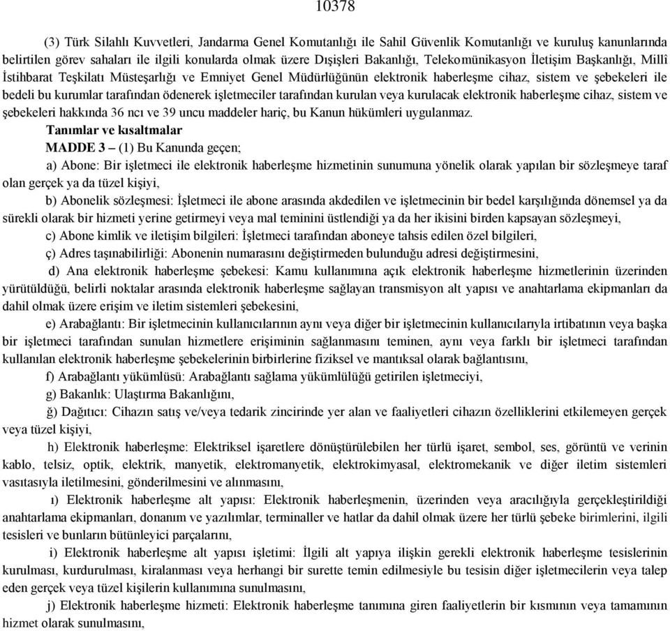 ödenerek işletmeciler tarafından kurulan veya kurulacak elektronik haberleşme cihaz, sistem ve şebekeleri hakkında 36 ncı ve 39 uncu maddeler hariç, bu Kanun hükümleri uygulanmaz.