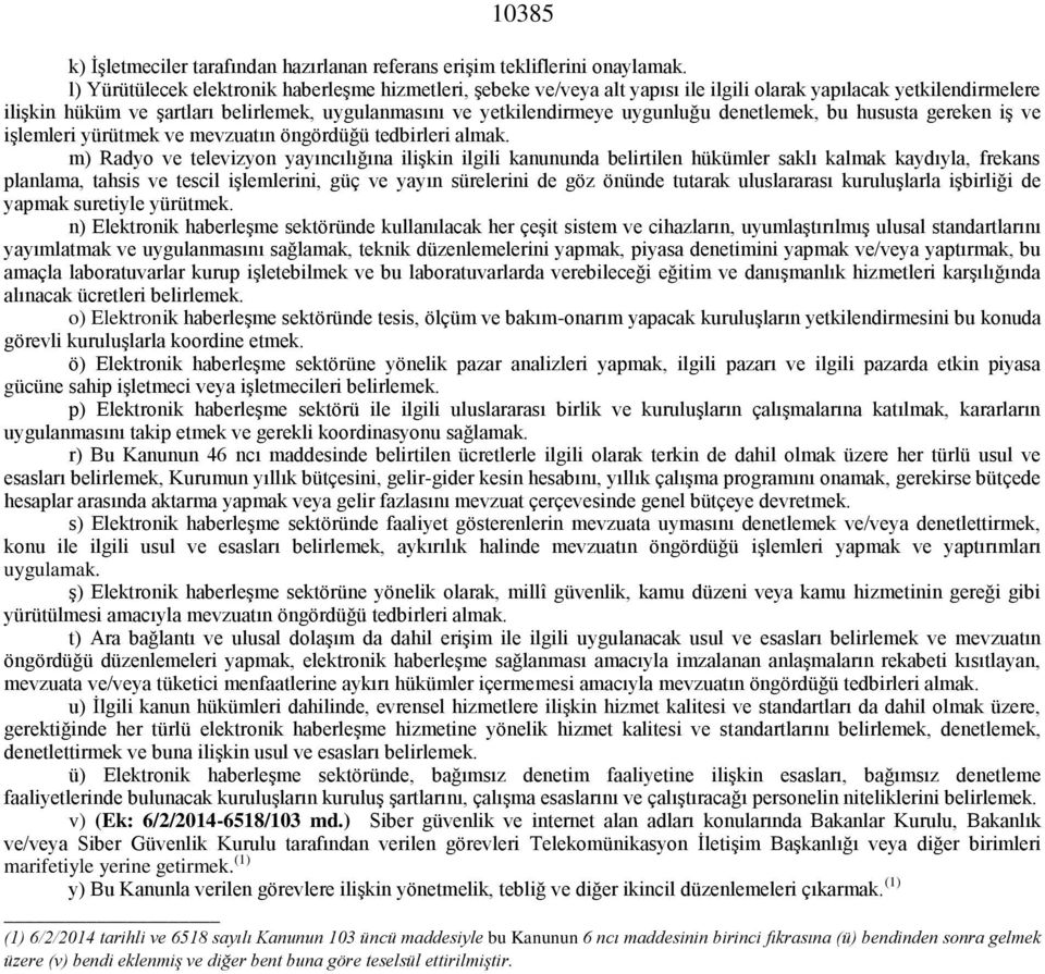 uygunluğu denetlemek, bu hususta gereken iş ve işlemleri yürütmek ve mevzuatın öngördüğü tedbirleri almak.