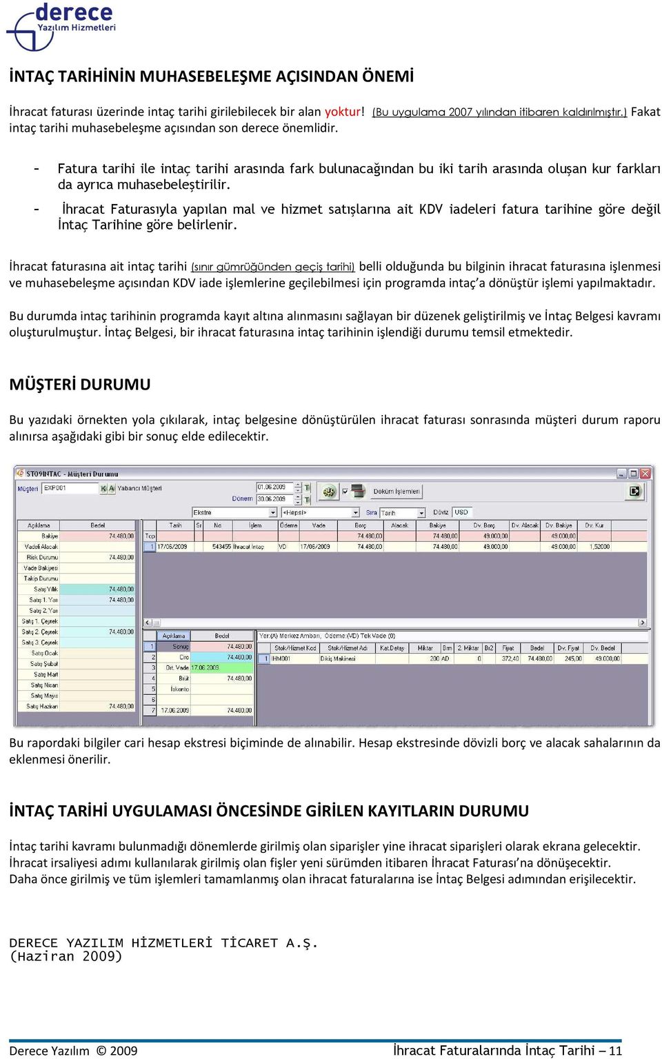 - Đhracat Faturasıyla yapılan mal ve hizmet satışlarına ait KDV iadeleri fatura tarihine göre değil Đntaç Tarihine göre belirlenir.