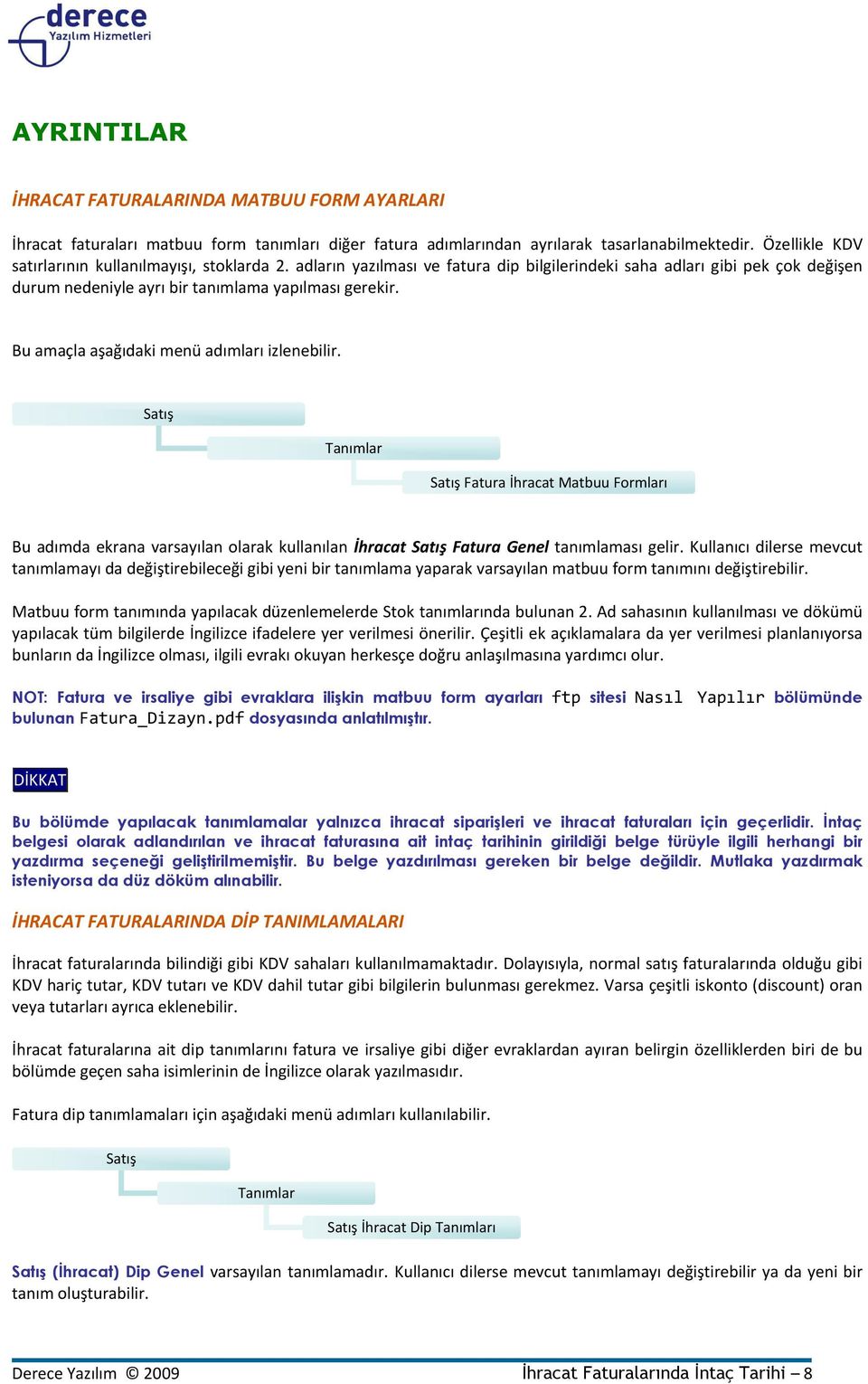 Bu amaçla aşağıdaki menü adımları izlenebilir. Tanımlar Fatura İhracat Matbuu Formları Bu adımda ekrana varsayılan olarak kullanılan İhracat Fatura Genel tanımlaması gelir.