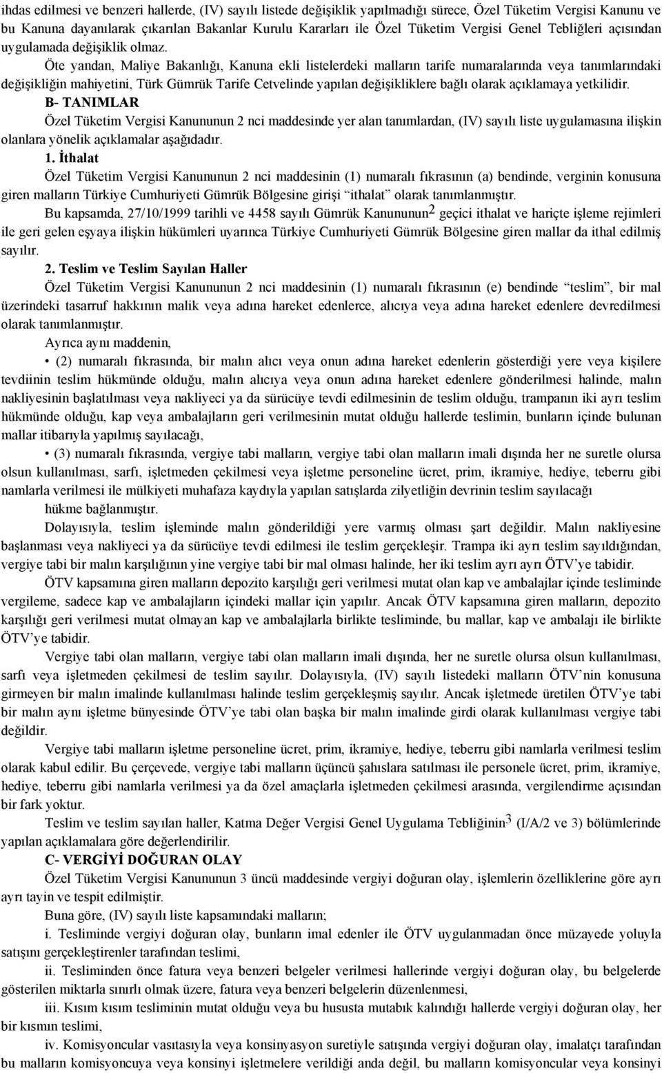 Öte yandan, Maliye Bakanlığı, Kanuna ekli listelerdeki malların tarife numaralarında veya tanımlarındaki değişikliğin mahiyetini, Türk Gümrük Tarife Cetvelinde yapılan değişikliklere bağlı olarak