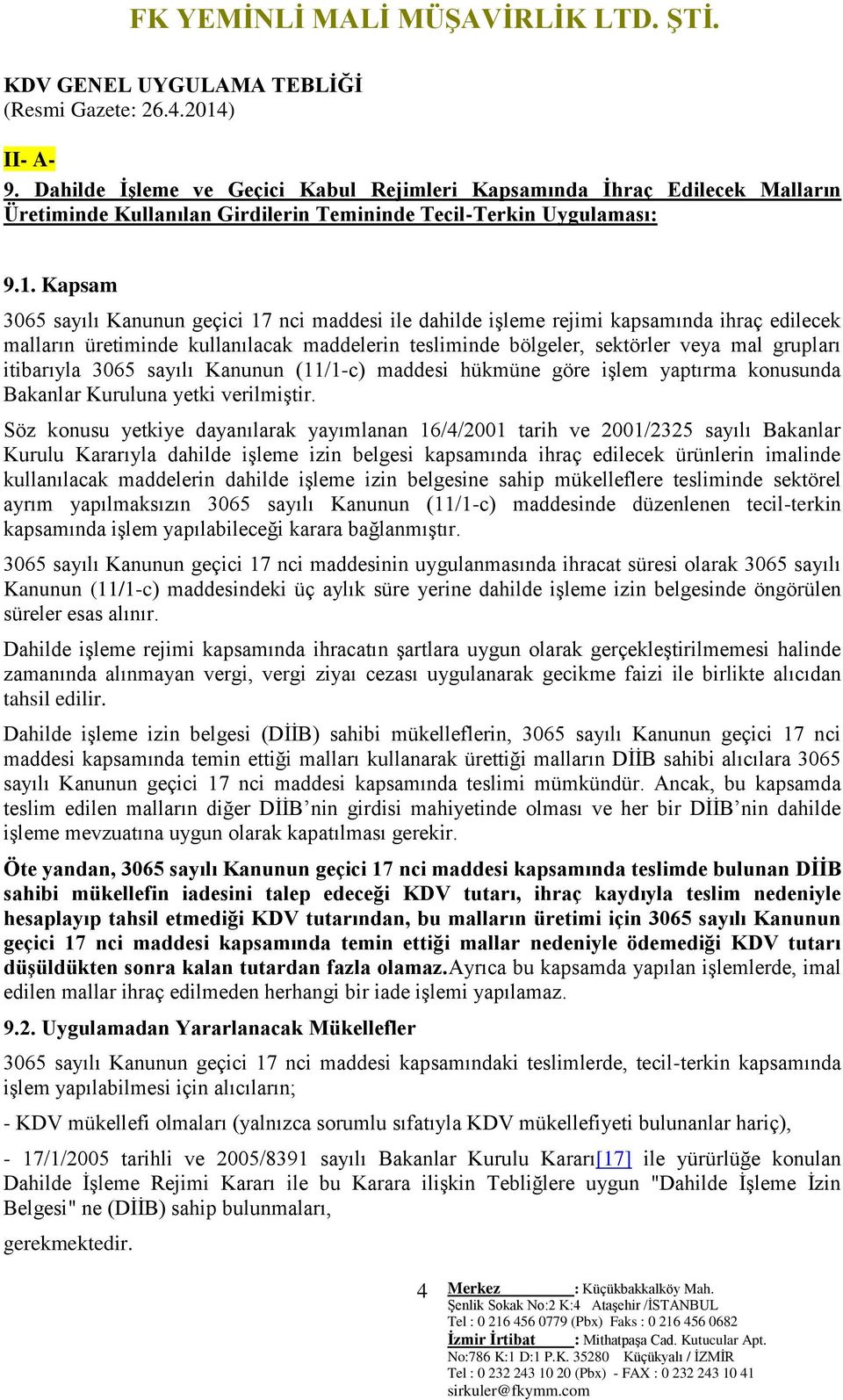 Kapsam 3065 sayılı Kanunun geçici 17 nci maddesi ile dahilde işleme rejimi kapsamında ihraç edilecek malların üretiminde kullanılacak maddelerin tesliminde bölgeler, sektörler veya mal grupları