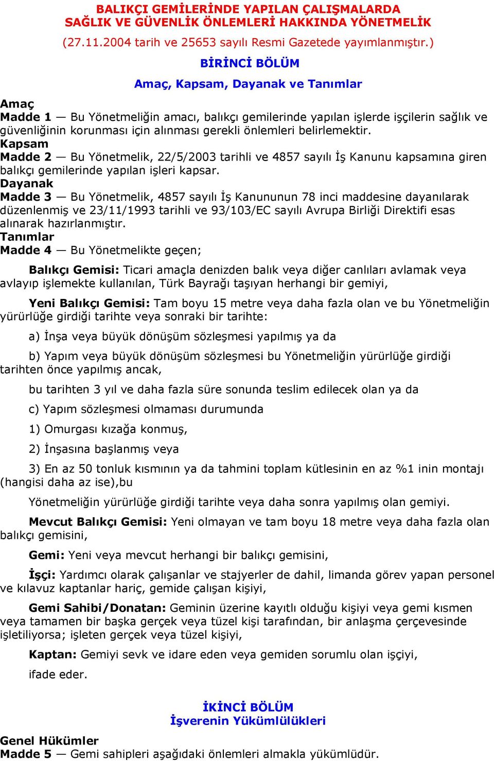 belirlemektir. Kapsam Madde 2 Bu Yönetmelik, 22/5/2003 tarihli ve 4857 sayılı İş Kanunu kapsamına giren balıkçı gemilerinde yapılan işleri kapsar.