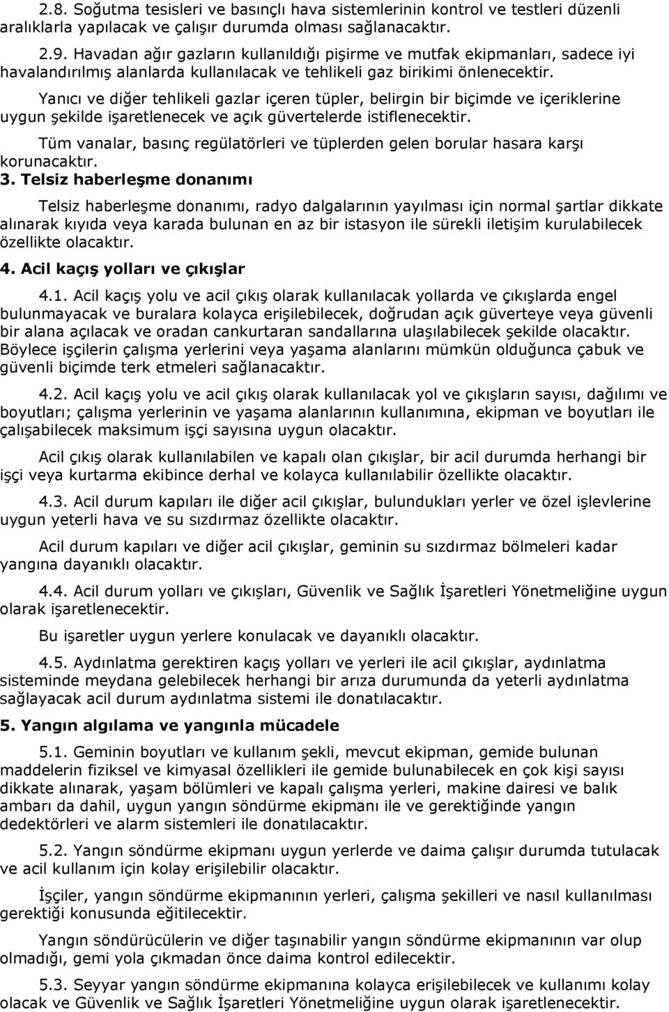 Yanıcı ve diğer tehlikeli gazlar içeren tüpler, belirgin bir biçimde ve içeriklerine uygun şekilde işaretlenecek ve açık güvertelerde istiflenecektir.