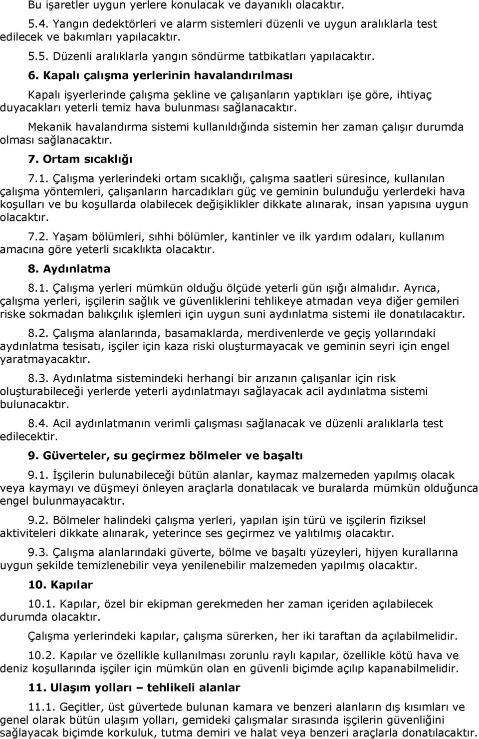 Mekanik havalandırma sistemi kullanıldığında sistemin her zaman çalışır durumda olması sağlanacaktır. 7. Ortam sıcaklığı 7.1.