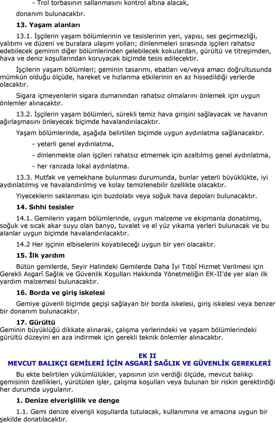 .1. İşçilerin yaşam bölümlerinin ve tesislerinin yeri, yapısı, ses geçirmezliği, yalıtımı ve düzeni ve buralara ulaşım yolları; dinlenmeleri sırasında işçileri rahatsız edebilecek geminin diğer