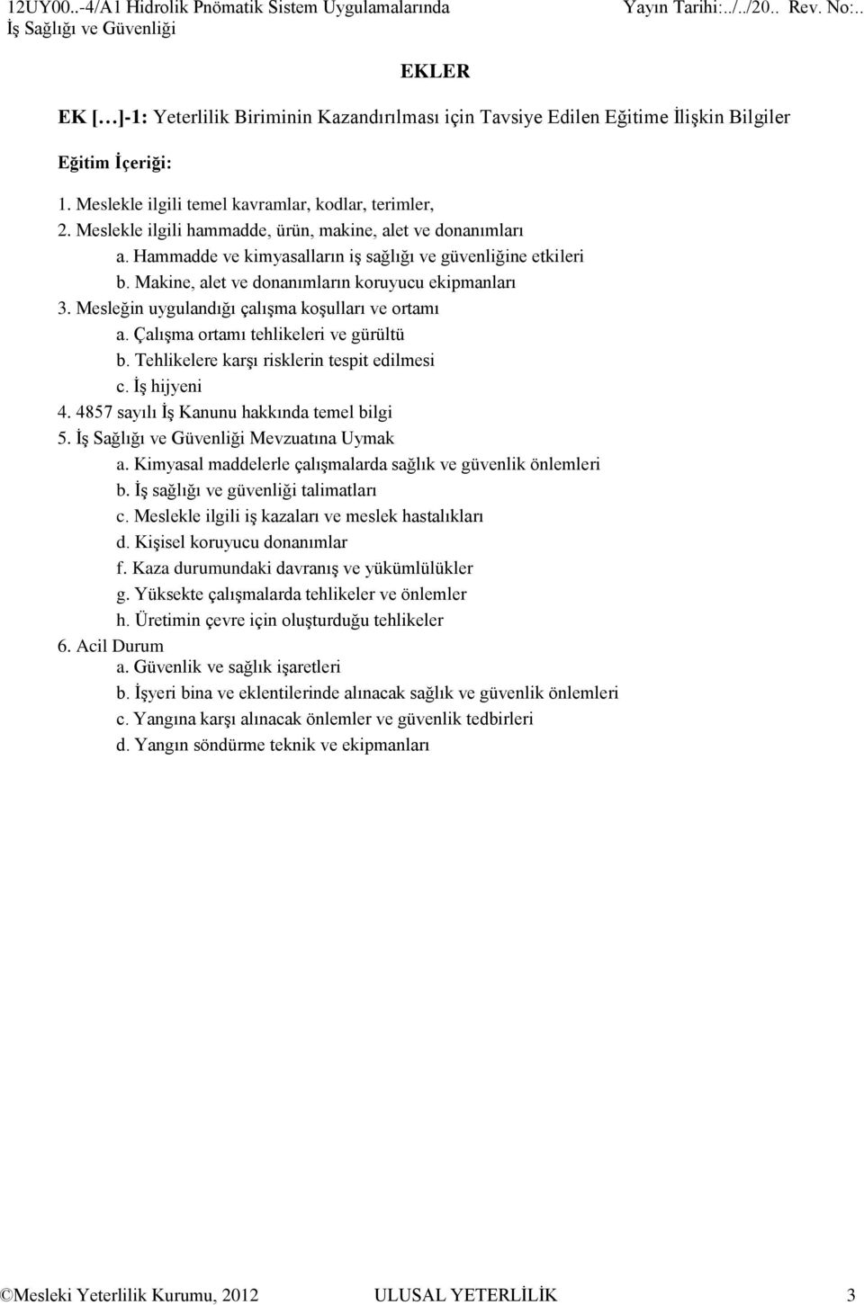 Makine, alet ve donanımların koruyucu ekipmanları 3. Mesleğin uygulandığı çalışma koşulları ve ortamı a. Çalışma ortamı tehlikeleri ve gürültü b. Tehlikelere karşı risklerin tespit edilmesi c.