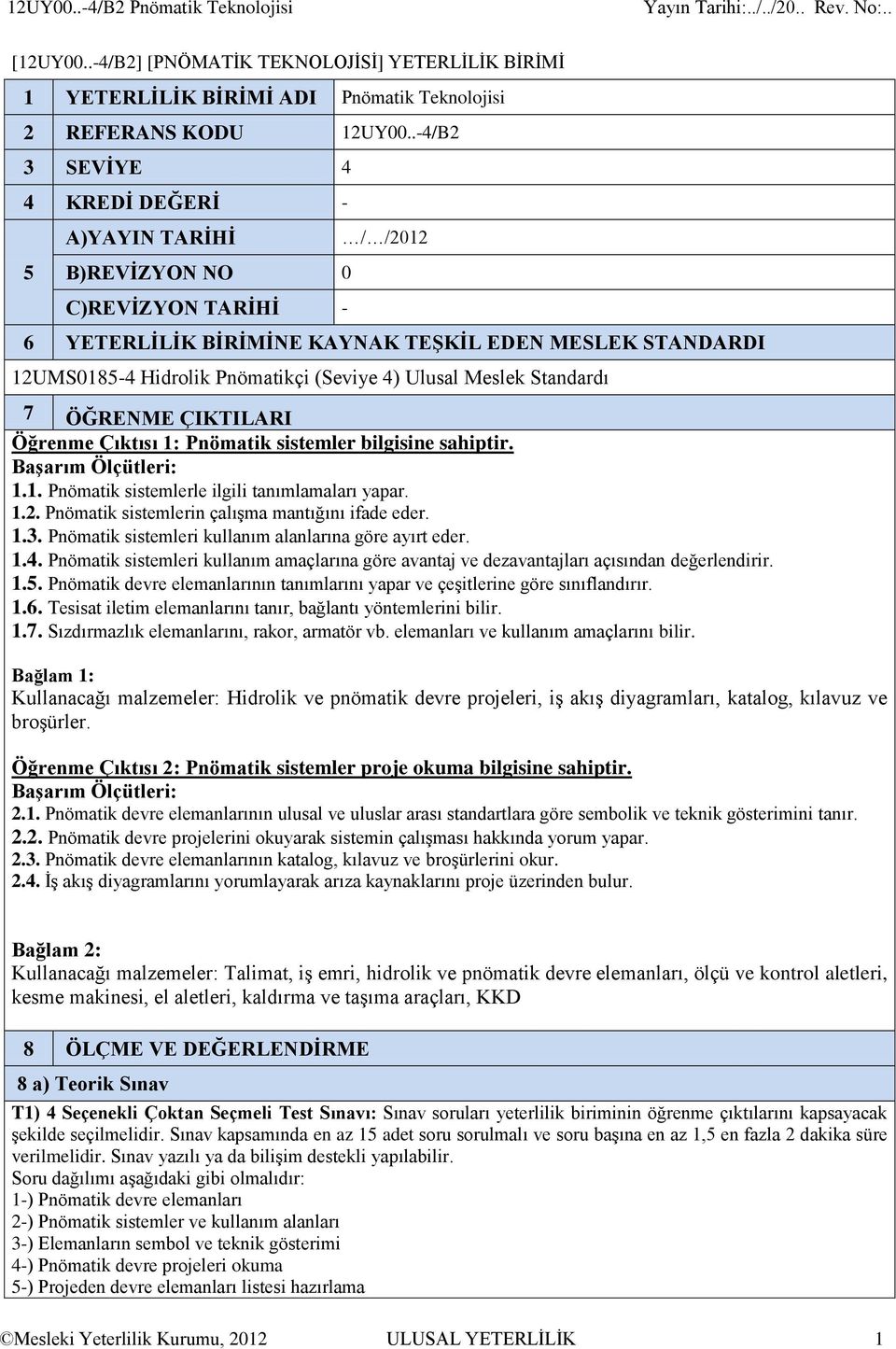 Ulusal Meslek Standardı 7 ÖĞRENME ÇIKTILARI Öğrenme Çıktısı 1: Pnömatik sistemler bilgisine sahiptir. Başarım Ölçütleri: 1.1. Pnömatik sistemlerle ilgili tanımlamaları yapar. 1.2.