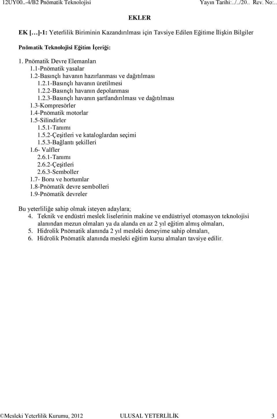 3-Kompresörler 1.4-Pnömatik motorlar 1.5-Silindirler 1.5.1-Tanımı 1.5.2-Çeşitleri ve kataloglardan seçimi 1.5.3-Bağlantı şekilleri 1.6- Valfler 2.6.1-Tanımı 2.6.2-Çeşitleri 2.6.3-Semboller 1.