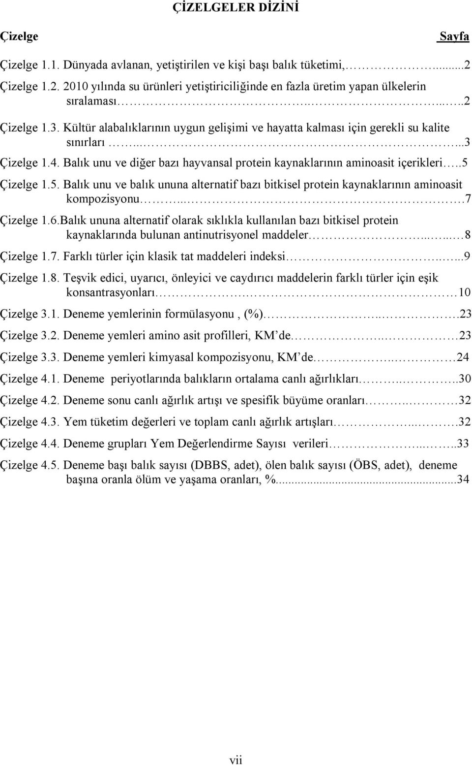 Balık unu ve diğer bazı hayvansal protein kaynaklarının aminoasit içerikleri..5 Çizelge 1.5. Balık unu ve balık ununa alternatif bazı bitkisel protein kaynaklarının aminoasit kompozisyonu....7 Çizelge 1.