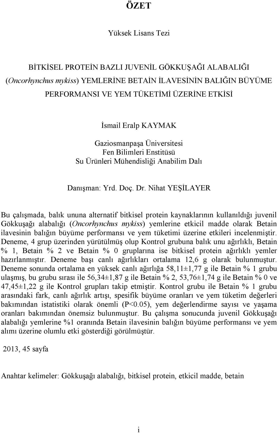 Nihat YEŞİLAYER Bu çalışmada, balık ununa alternatif bitkisel protein kaynaklarının kullanıldığı juvenil Gökkuşağı alabalığı (Oncorhynchus mykiss) yemlerine etkicil madde olarak Betain ilavesinin