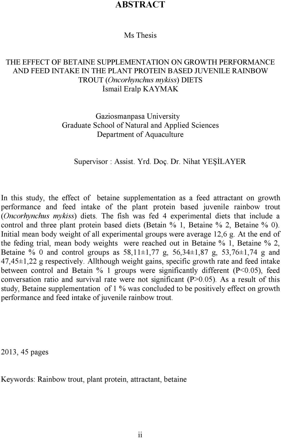 Nihat YEŞİLAYER In this study, the effect of betaine supplementation as a feed attractant on growth performance and feed intake of the plant protein based juvenile rainbow trout (Oncorhynchus mykiss)