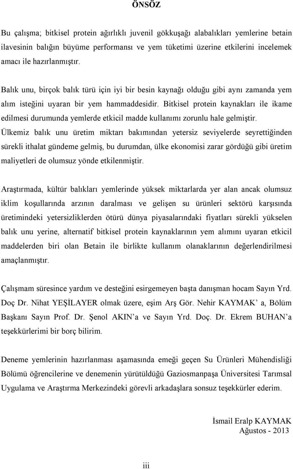 Bitkisel protein kaynakları ile ikame edilmesi durumunda yemlerde etkicil madde kullanımı zorunlu hale gelmiştir.