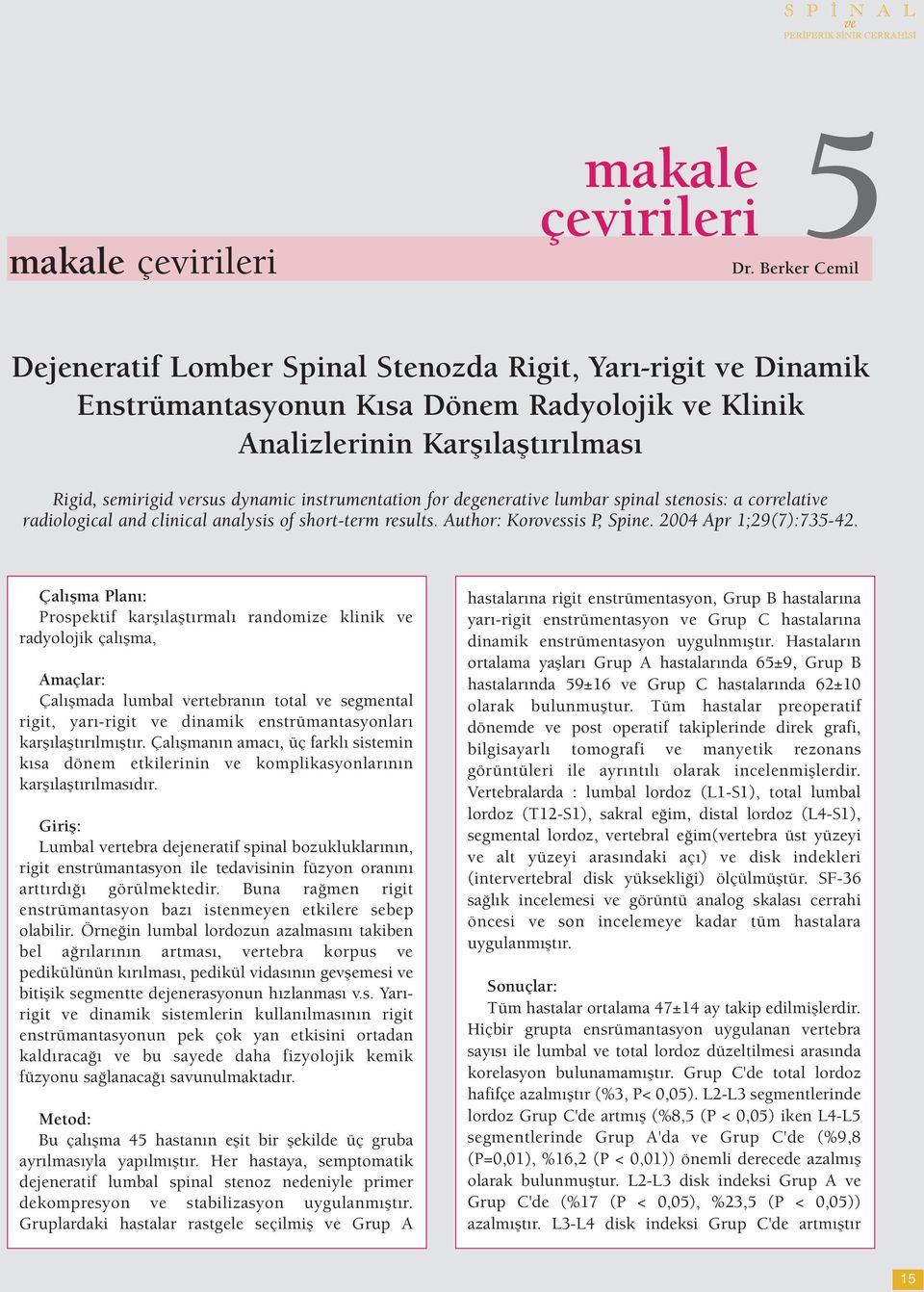 instrumentation for degenerative lumbar spinal stenosis: a correlative radiological and clinical analysis of short-term results. Author: Korovessis P, Spine. 2004 Apr 1;29(7):735-42.