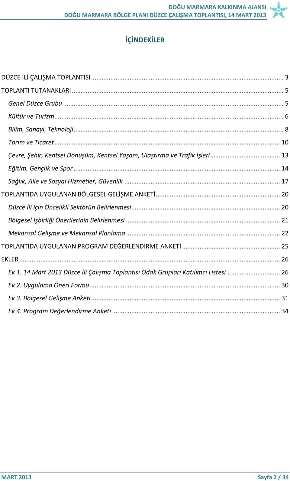 .. 17 TOPLANTIDA UYGULANAN BÖLGESEL GELİŞME ANKETİ... 20 Düzce İli için Öncelikli Sektörün Belirlenmesi... 20 Bölgesel İşbirliği Önerilerinin Belirlenmesi... 21 Mekansal Gelişme ve Mekansal Planlama.