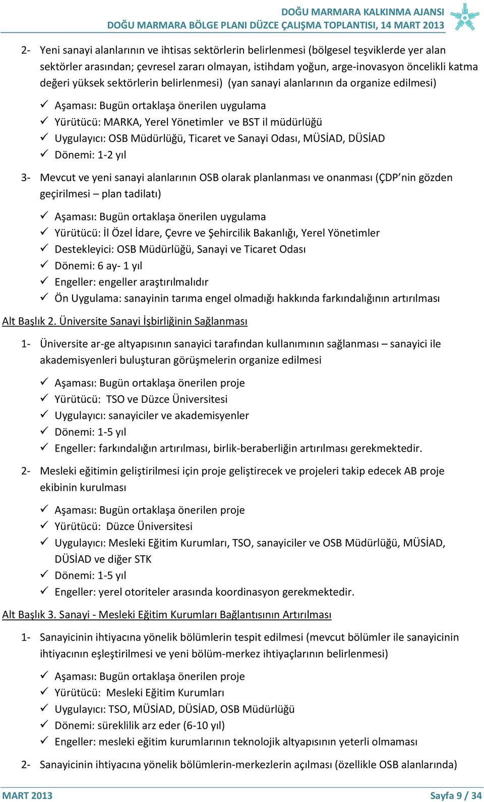 Müdürlüğü, Ticaret ve Sanayi Odası, MÜSİAD, DÜSİAD Dönemi: 1-2 yıl 3- Mevcut ve yeni sanayi alanlarının OSB olarak planlanması ve onanması (ÇDP nin gözden geçirilmesi plan tadilatı) Aşaması: Bugün