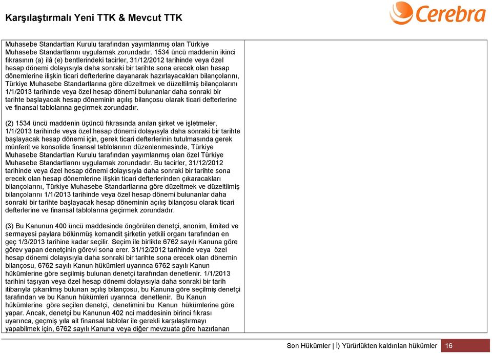 ticari defterlerine dayanarak hazırlayacakları bilançolarını, Türkiye Muhasebe Standartlarına göre düzeltmek ve düzeltilmiş bilançolarını 1/1/2013 tarihinde veya özel hesap dönemi bulunanlar daha