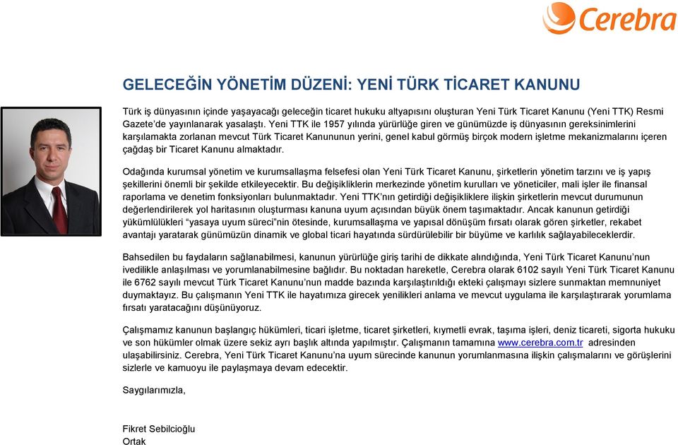 Yeni TTK ile 1957 yılında yürürlüğe giren ve günümüzde iş dünyasının gereksinimlerini karşılamakta zorlanan mevcut Türk Ticaret Kanununun yerini, genel kabul görmüş birçok modern işletme