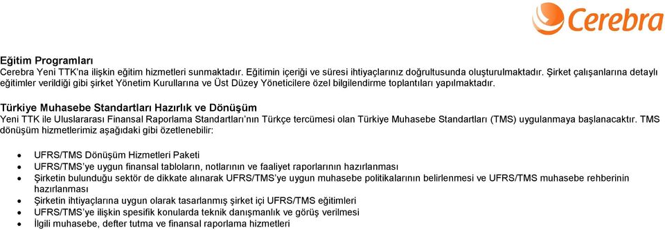 Türkiye Muhasebe Standartları Hazırlık ve Dönüşüm Yeni TTK ile Uluslararası Finansal Raporlama Standartları nın Türkçe tercümesi olan Türkiye Muhasebe Standartları (TMS) uygulanmaya başlanacaktır.