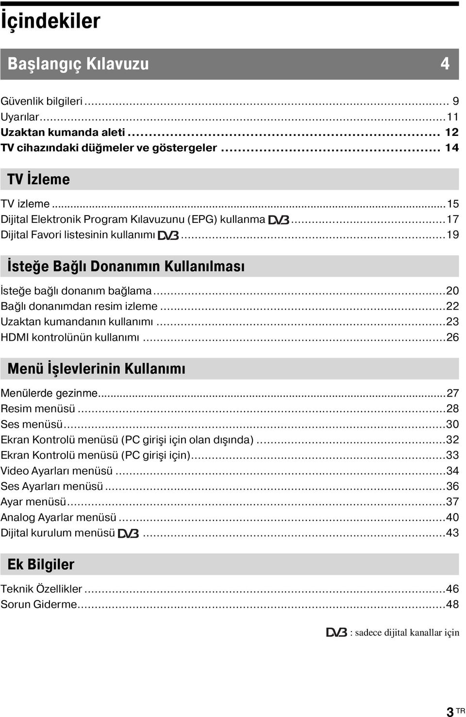 ..20 Bağlı donanımdan resim izleme...22 Uzaktan kumandanın kullanımı...23 HDMI kontrolünün kullanımı...26 Menü İşlevlerinin Kullanımı Menülerde gezinme...27 Resim menüsü...28 Ses menüsü.