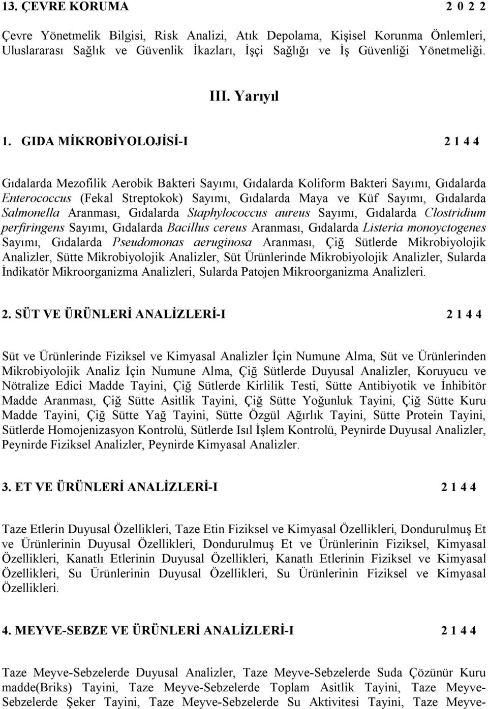 GIDA MİKROBİYOLOJİSİ-I 2 1 4 4 Gıdalarda Mezofilik Aerobik Bakteri Sayımı, Gıdalarda Koliform Bakteri Sayımı, Gıdalarda Enterococcus (Fekal Streptokok) Sayımı, Gıdalarda Maya ve Küf Sayımı, Gıdalarda