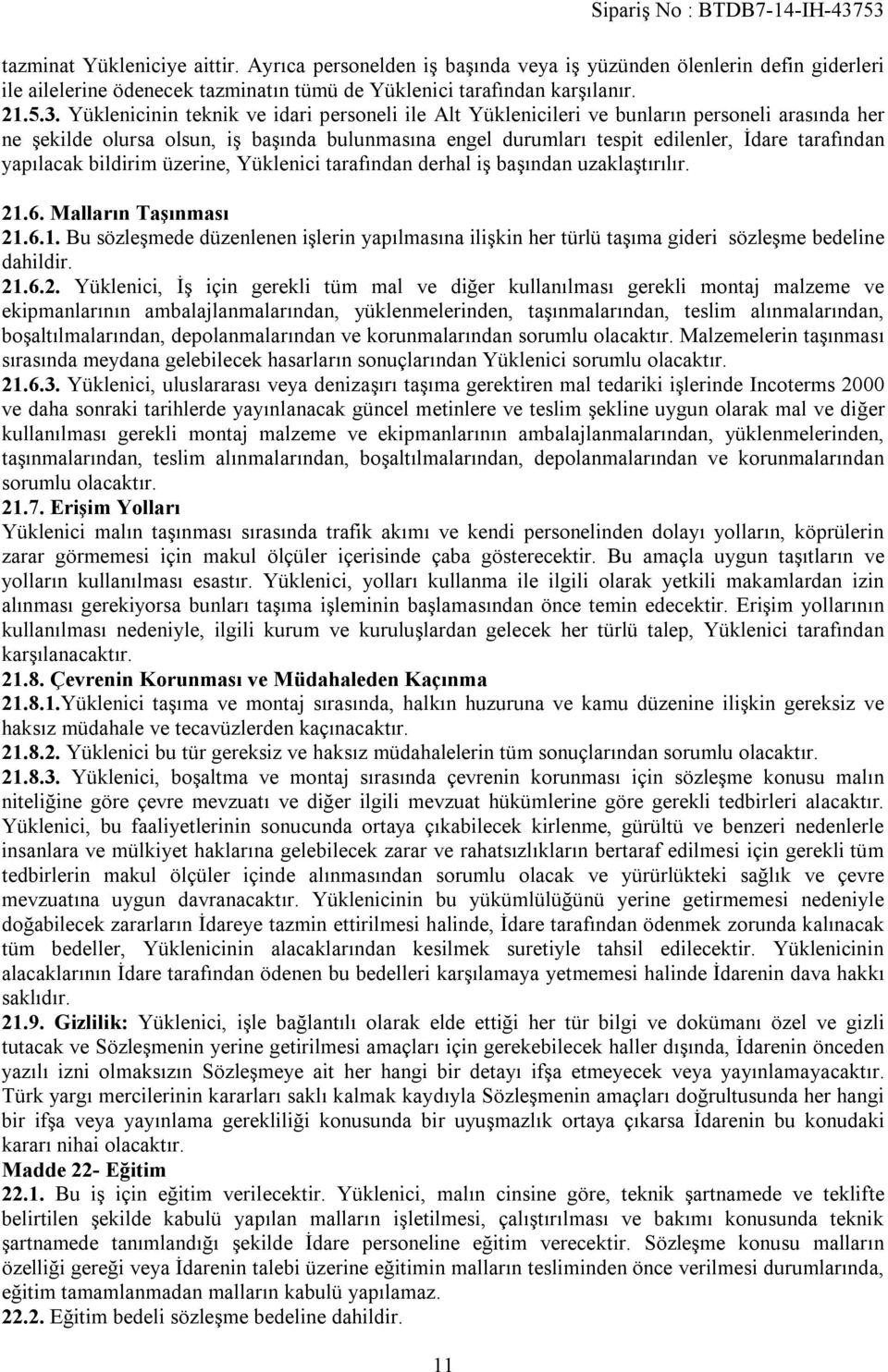 Yüklenicinin teknik ve idari personeli ile Alt Yüklenicileri ve bunların personeli arasında her ne şekilde olursa olsun, iş başında bulunmasına engel durumları tespit edilenler, İdare tarafından