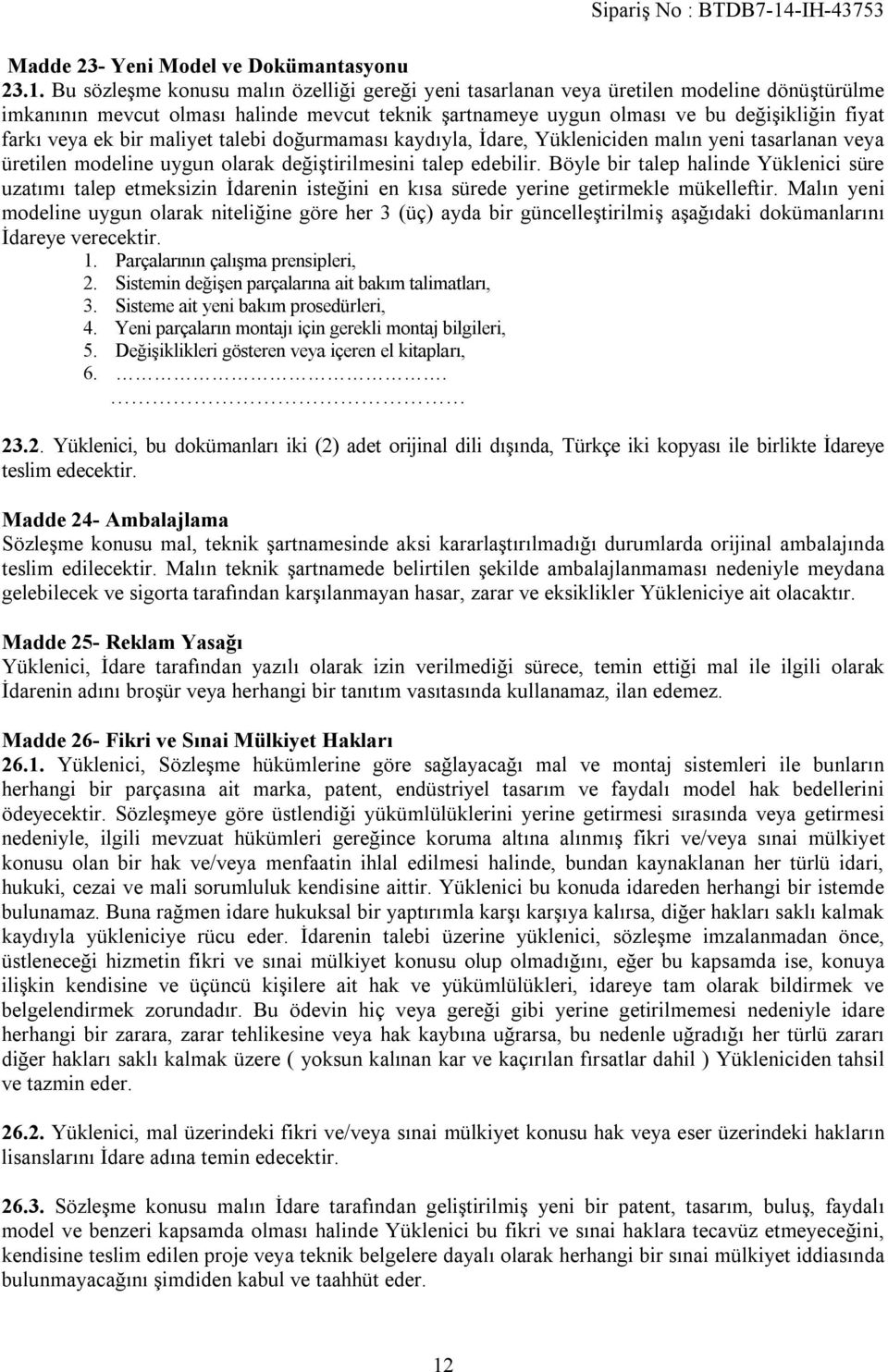 ek bir maliyet talebi doğurmaması kaydıyla, İdare, Yükleniciden malın yeni tasarlanan veya üretilen modeline uygun olarak değiştirilmesini talep edebilir.